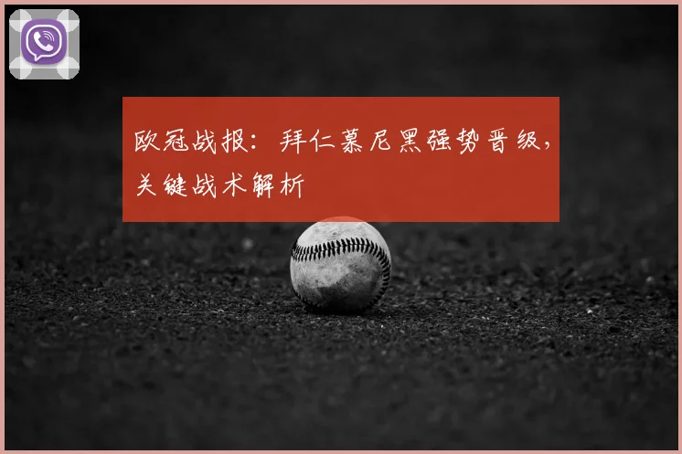 欧冠战报：拜仁慕尼黑强势晋级，关键战术解析